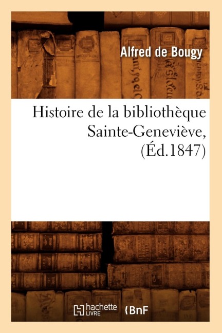 Histoire de la Bibliothèque Sainte-Geneviève, (Éd.1847) - Alfred De Bougy