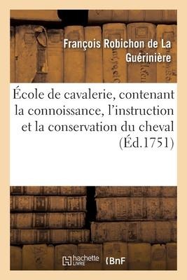 École de Cavalerie, Contenant La Connoissance, l'Instruction Et La Conservation Du Cheval - François Robichon De La Guérinière