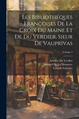 Les Bibliothéques Françoises De La Croix Du Maine Et De Du Verdier, Sieur De Vauprivas; Volume 4 - Konrad Gesner, Bernard De La Monnoye, François Grudé Croix Du La Maine
