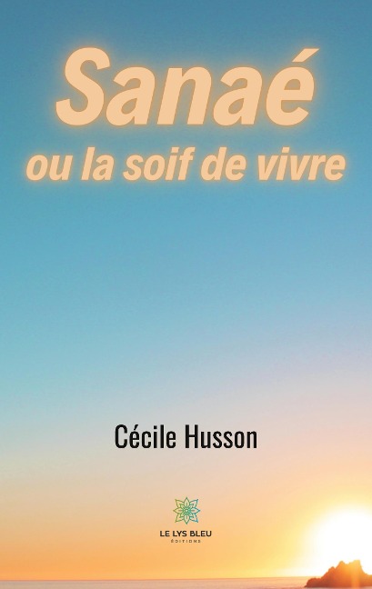 Sanaé ou la soif de vivre - Cécile Husson