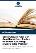Cover-Bild zum Titel 'Umstrukturierung von Gesellschaften: Fusion und/oder Spaltung: Erwerb oder Verkauf' von 'Adriano Andrade'