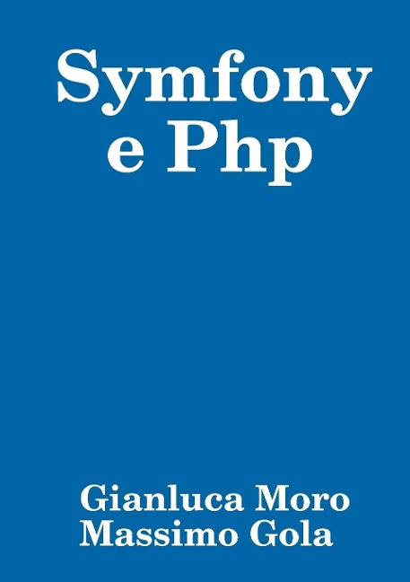 Symfony e Php - Gianluca Moro, Massimo Gola