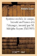 Système mobile de coupe, breveté en France et à l'étranger, inventé par M. Adolphe Sayon - Adolphe Sayon