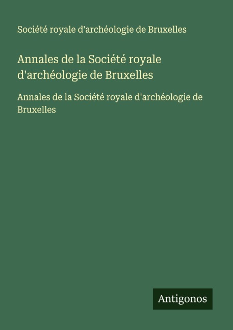 Annales de la Société royale d'archéologie de Bruxelles - Société royale d'archéologie de Bruxelles