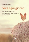 Viva ogni giorno. La Comunità Cenacolo e l'opportunità di un cammino di risurrezione - Monica Capasso