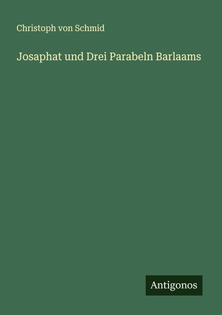 Josaphat und Drei Parabeln Barlaams - Christoph Von Schmid