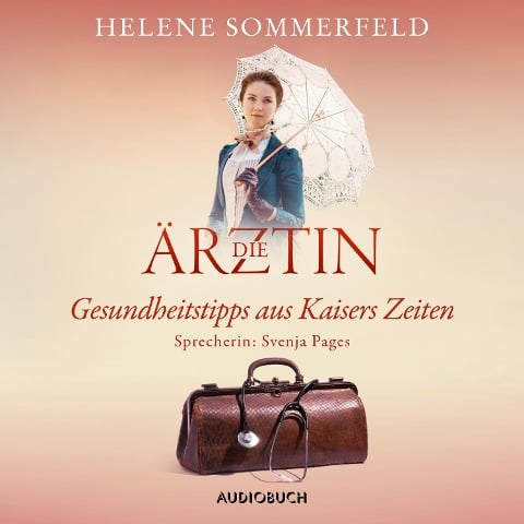 Die Ärztin: Gesundheitstipps aus Kaisers Zeiten - Helene Sommerfeld