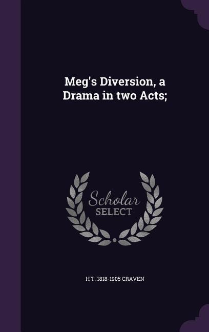 Meg's Diversion, a Drama in two Acts; - H T Craven