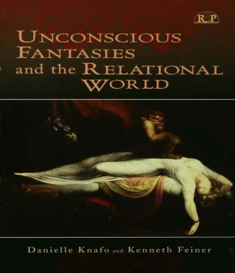 Unconscious Fantasies and the Relational World - Danielle Knafo, Kenneth Feiner