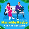 Marry Me...Maybe? - Christy Mckellen