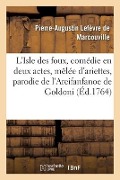 Cover-Bild zum Titel 'L'Isle Des Foux, Comédie En Deux Actes, Mêlée d'Ariettes, Parodie de l'Arcifanfanoe de Goldoni' von 'Pierre-Augustin Lefèvre de Marcouville'