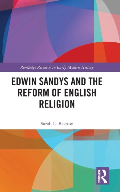 Edwin Sandys and the Reform of English Religion - Sarah L. Bastow