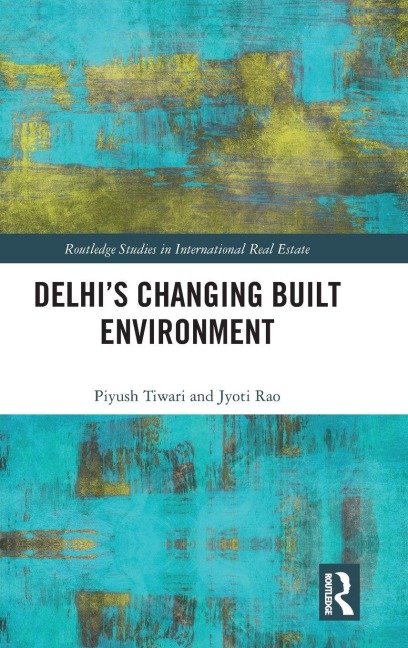 Delhi's Changing Built Environment - Piyush Tiwari, Jyoti Rao
