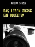 Cover-Bild zum Titel 'Das Leben durch ein Objektiv' von 'Philipp Scholz'