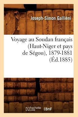 Voyage Au Soudan Français (Haut-Niger Et Pays de Ségou), 1879-1881 (Éd.1885) - Joseph-Simon Galliéni