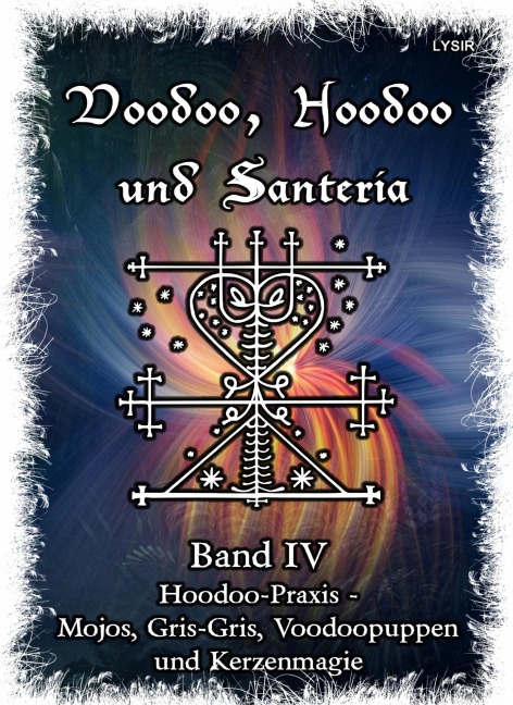 Voodoo, Hoodoo & Santería - Band 4  Hoodoo-Praxis - Mojos, Gris-Gris, Voodoopuppen und Kerzenmagie - Frater Lysir