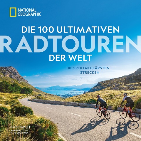 Die 100 ultimativen Radtouren der Welt - Roff Smith, Kate Courtney
