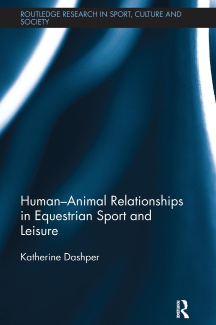 Human-Animal Relationships in Equestrian Sport and Leisure - Katherine Dashper