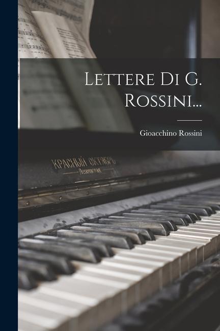 Lettere Di G. Rossini... - Gioacchino Rossini
