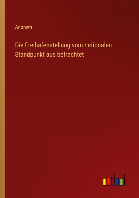 Die Freihafenstellung vom nationalen Standpunkt aus betrachtet - Anonym