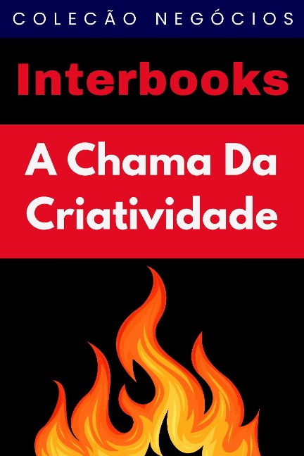 A Chama Da Criatividade (Coleção Negócios, #7) - Interbooks