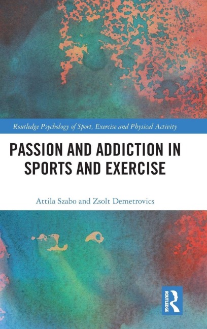 Passion and Addiction in Sports and Exercise - Attila Szabo, Zsolt Demetrovics