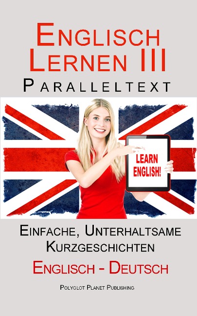 Englisch Lernen III - Paralleltext - Einfache, unterhaltsame Geschichten (Deutsch - Englisch) - Polyglot Planet Publishing
