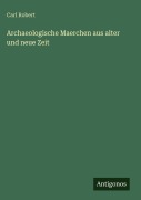 Cover-Bild zum Titel 'Archaeologische Maerchen aus alter und neue Zeit' von 'Carl Robert'