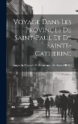 Cover-Bild zum Titel 'Voyage Dans Les Provinces De Saint-Paul Et De Sainte-Catherine' von 'Augustin François C. de Saint-Hilaire'