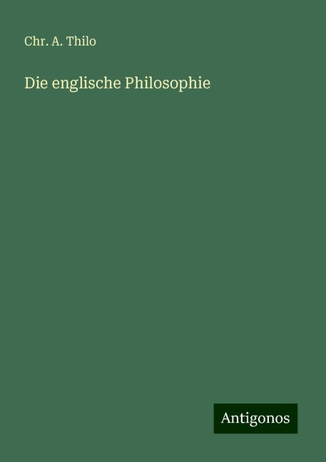 Die englische Philosophie - Chr. A. Thilo