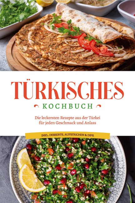Türkisches Kochbuch: Die leckersten Rezepte aus der Türkei für jeden Geschmack und Anlass - inkl. Desserts, Aufstrichen & Dips - Sofia Kayali