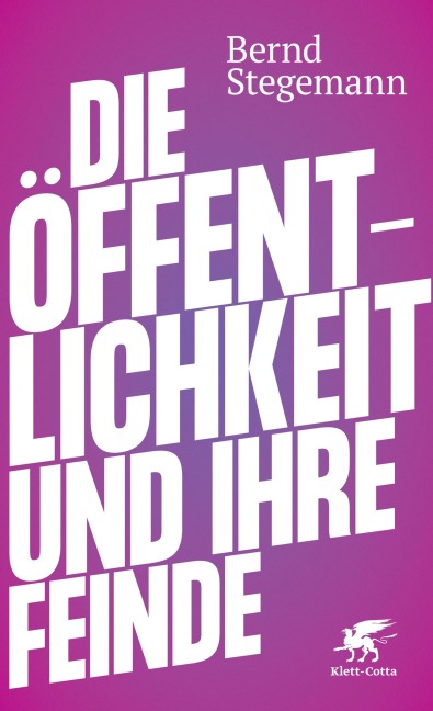 Die Öffentlichkeit und ihre Feinde - Bernd Stegemann