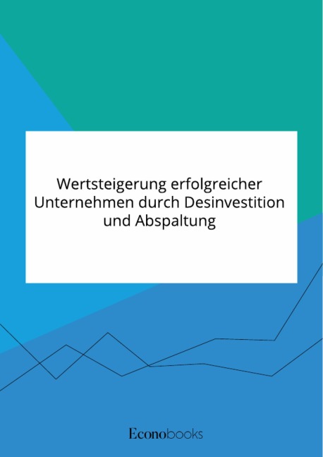 Wertsteigerung erfolgreicher Unternehmen durch Desinvestition und Abspaltung - 