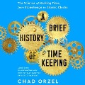 A Brief History of Timekeeping: The Science of Marking Time, from Stonehenge to Atomic Clocks - Chad Orzel