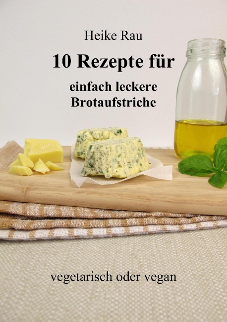 10 Rezepte für einfach leckere Brotaufstriche - Heike Rau