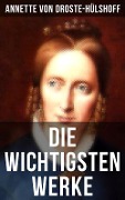 Die wichtigsten Werke von Annette von Droste-Hülshoff - Annette von Droste-Hülshoff