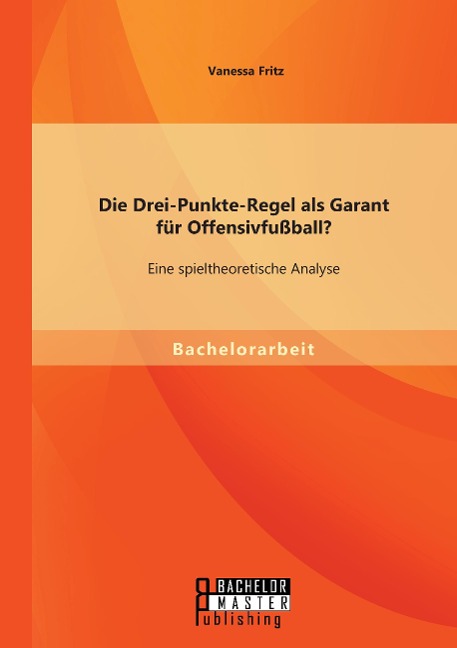 Die Drei-Punkte-Regel als Garant für Offensivfußball? Eine spieltheoretische Analyse - Vanessa Fritz