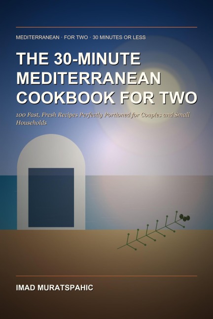 The 30-Minute Mediterranean Cookbook for Two - Imad Muratspahic