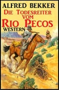 Cover-Bild zum Titel 'Alfred Bekker Western - Die Todesreiter vom Rio Pecos' von 'Alfred Bekker'