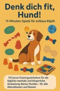 Cover-Bild zum Titel 'Denk dich fit, Hund! - 11-Minuten-Spiele für schlaue Köpfe(Ein liebevolles Geschenk für Familien, Senior:innen & Hundeliebhaber:innen)' von 'Mara Fellherz'