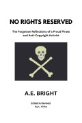 Cover-Bild zum Titel 'No Rights Reserved: The Forgotten Reflections of a Proud Pirate and Anti-Copyright Activist' von 'A. E. Bright'