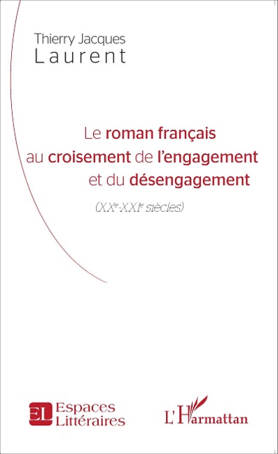 Le roman français au croisement de l'engagement et du désengagement - Thierry Jacques Laurent