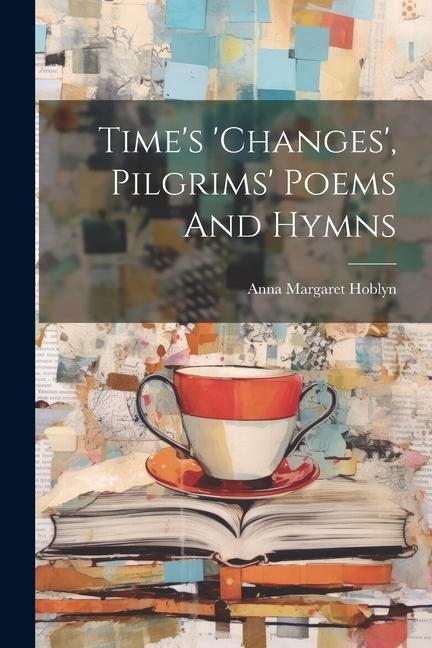 Time's 'changes', Pilgrims' Poems And Hymns - Anna Margaret Hoblyn