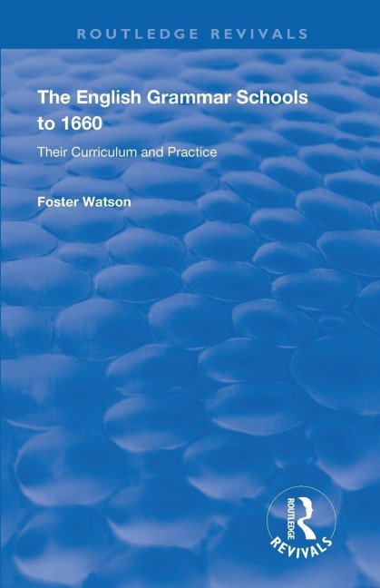 The English Grammar Schools to 1660 - Foster Watson