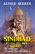 Sindbad im Palast des Kalifen: Die Saga von Sindbads längster Reise 1 - Alfred Bekker