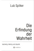 Cover-Bild zum Titel 'Die Erfindung der Wahrheit' von 'Lutz Spilker'