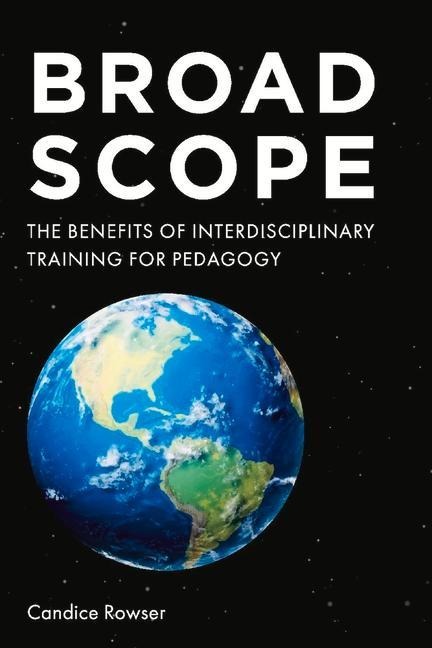 Broad Scope: The Benefits of Interdisciplinary Training for Pedagogy - Candice Rowser