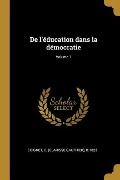 De l'éducation dans la démocratie; Volume 1 - 