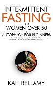 Cover-Bild zum Titel 'Intermittent Fasting For Women Over 50 & Autophagy For Beginners: Burn Fat Rapidly, Supercharge Your Health, Reset Your Metabolism + Extreme Weight Loss Hypnosis & Meditations' von 'Kait Bellamy'