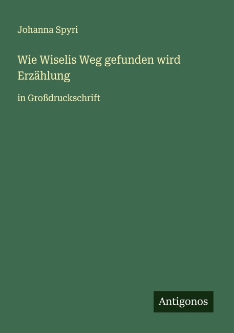 Wie Wiselis Weg gefunden wird Erzählung - Johanna Spyri